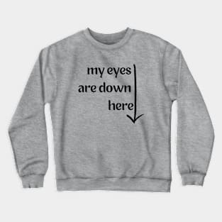 My Eyes are Down Here Crewneck Sweatshirt